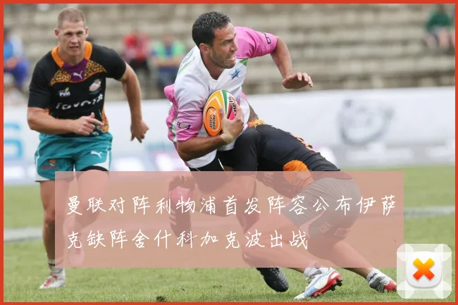 曼联对阵利物浦首发阵容公布伊萨克缺阵舍什科加克波出战