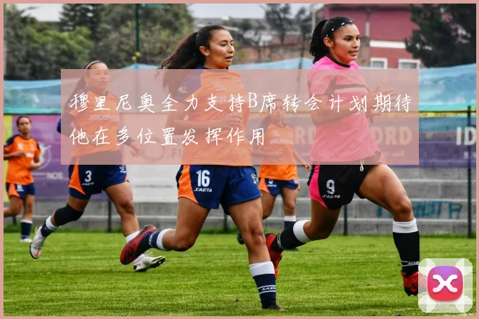 穆里尼奥全力支持B席转会计划期待他在多位置发挥作用